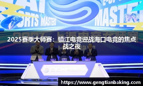 2025赛季大师赛：镇江电竞迎战海口电竞的焦点战之夜
