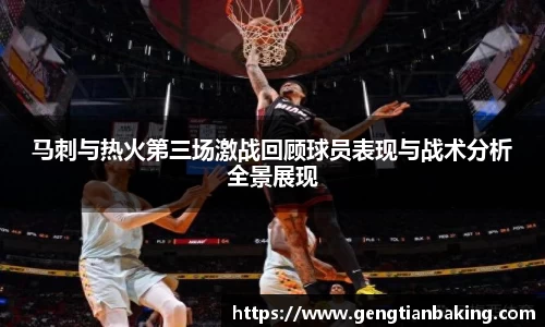 马刺与热火第三场激战回顾球员表现与战术分析全景展现